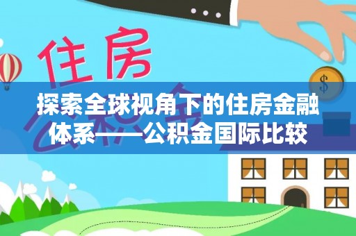 万安探索全球视角下的住房金融体系——公积金国际比较
