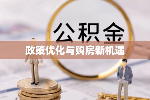 万安政策优化与购房新机遇
