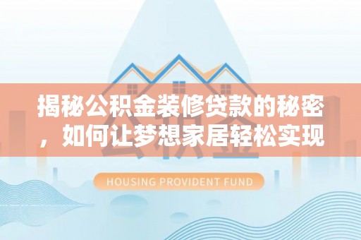 万安揭秘公积金装修贷款的秘密，如何让梦想家居轻松实现？