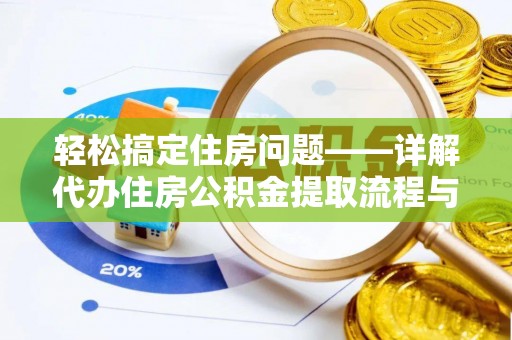 万安轻松搞定住房问题——详解代办住房公积金提取流程与技巧