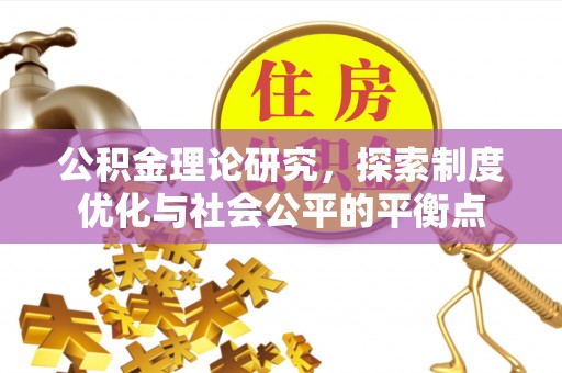万安公积金理论研究，探索制度优化与社会公平的平衡点